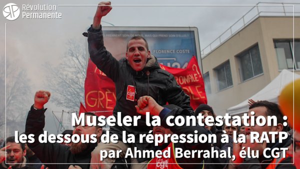 Vidéo. Museler la contestation : les dessous de la répression à la RATP par Ahmed Berrahal, élu CGT